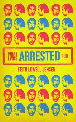 What I Was Arrested For by Jensen, Keith Lowell