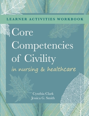 WORKBOOK for Core Competencies of Civility in Nursing & Healthcare by Clark, Cynthia M.