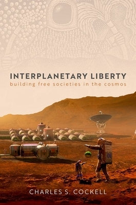 Interplanetary Liberty: Building Free Societies in the Cosmos by Cockell, Charles S.