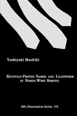 Egyptian Proper Names and Loanwords in North-West Semitic by Muchiki, Yoshiyuki