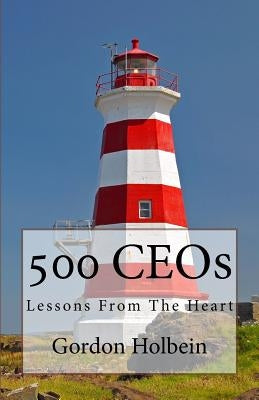 500 CEOs: Lessons From The Heart by Holbein Ph. D., Gordon