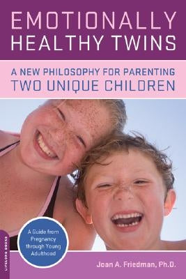 Emotionally Healthy Twins: A New Philosophy for Parenting Two Unique Children by Friedman, Joan A.