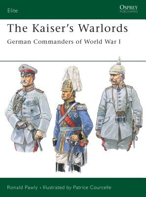 The Kaiser's Warlords: German Commanders of World War I by Pawly, Ronald