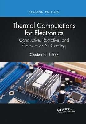 Thermal Computations for Electronics: Conductive, Radiative, and Convective Air Cooling by Ellison, Gordon N.