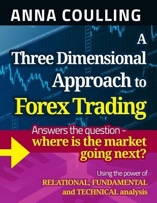 A Three Dimensional Approach To Forex Trading by Coulling, Anna