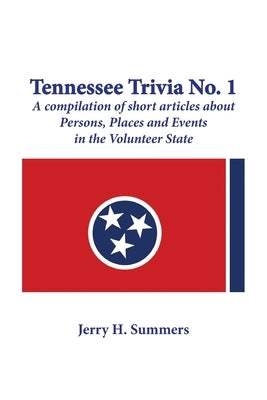 Tennessee Trivia #1: a compilation of short articles about persons, places and events in the Volunteer State. by Summers, Jerry H.