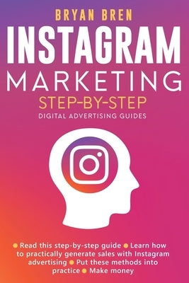 Instagram Marketing Step-By-Step: The Guide To Instagram Advertising That Will Teach You How To Sell Anything Through Instagram - Learn How To Develop by Bren, Bryan