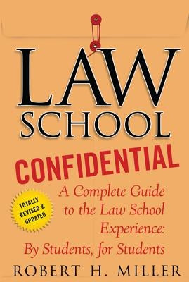 Law School Confidential: A Complete Guide to the Law School Experience: By Students, for Students by Miller, Robert H.