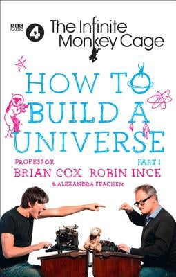 The Infinite Monkey Cage - How to Build a Universe by Cox, Prof Brian