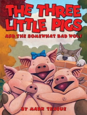The Three Little Pigs and the Somewhat Bad Wolf by Teague, Mark