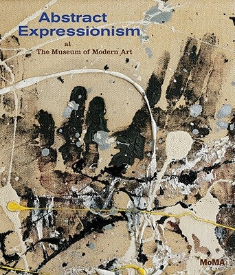 Abstract Expressionism at the Museum of Modern Art: Selections from the Collection by Temkin, Ann