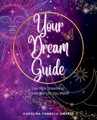 Your Dream Guide: Use Your Dreams to Create the Life You Want! by Fonseca Jimenez, Carolina