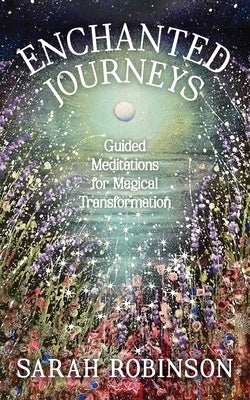 Enchanted Journeys: Guided Meditations for Magical Transformation by Robinson, Sarah