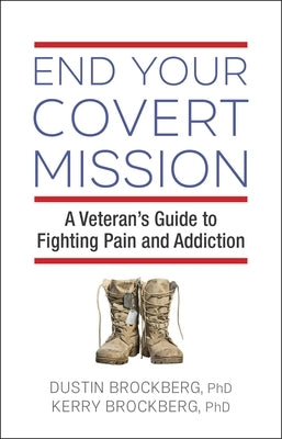 End Your Covert Mission: A Veteran's Guide to Fighting Pain and Addiction by Brockberg, Dustin