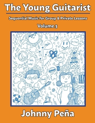 The Young Guitarist, Volume 3: Sequential Music for Group & Private Lessons by Pe&#241;a, Johnny