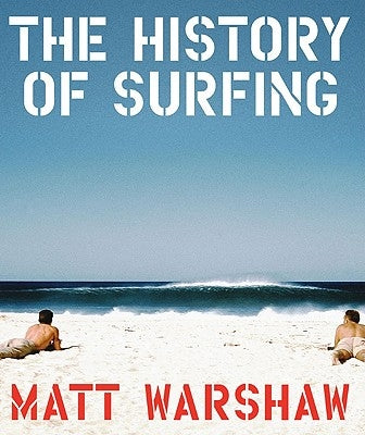 The History of Surfing by Warshaw, Matt