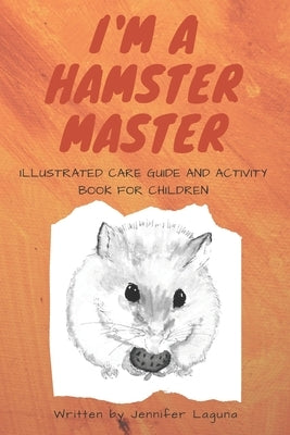 I am a Hamster Master Illustrated Care Guide and Activity Book for Children: Syrian, Roborovski and Dwarf hamster basic care facts and tips, pet care by Is Great, Marie