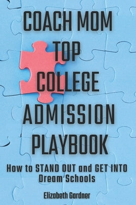 Coach Mom Top College Admission Playbook: How to Stand Out and Get into Dream Schools by Gardner, Elizabeth