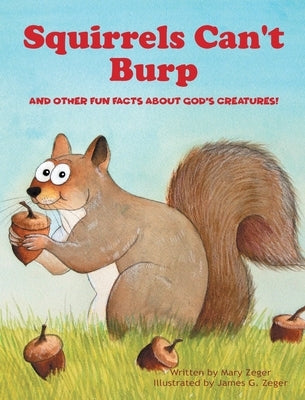 Squirrels Can't Burp: And Other Fun Facts about God's Creatures! by Zeger, Mary