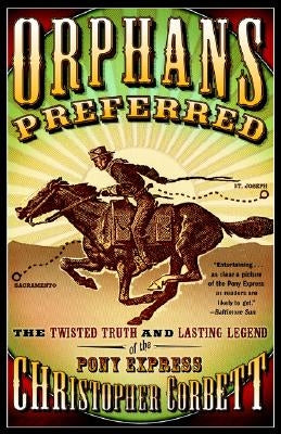 Orphans Preferred: The Twisted Truth and Lasting Legend of the Pony Express by Corbett, Christopher