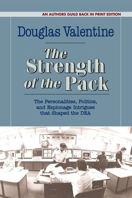 The Strength of the Pack: The Personalities, Politics, and Espionage Intrigues That Shaped the Dea by Valentine, Douglas