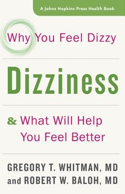 Dizziness: Why You Feel Dizzy and What Will Help You Feel Better by Whitman, Gregory T.