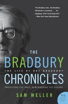 The Bradbury Chronicles: The Life of Ray Bradbury by Weller, Sam