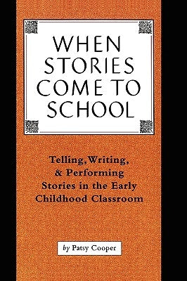 When Stories Come to School: Telling, Writing, and Performing Stories in the Early Childhood Classroom by Cooper, Patsy