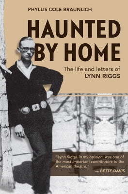 Haunted by Home: The Life and Letters of Lynn Riggs by Braunlich, Phyllis Cole