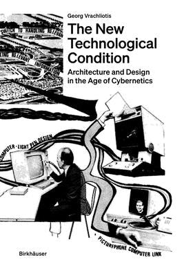 The New Technological Condition: Architecture and Technical Thinking in the Age of Cybernetics by Vrachliotis, Georg