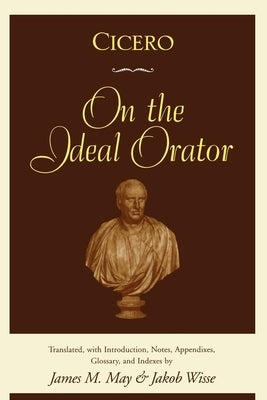 Cicero: On the Ideal Orator by May, James M.