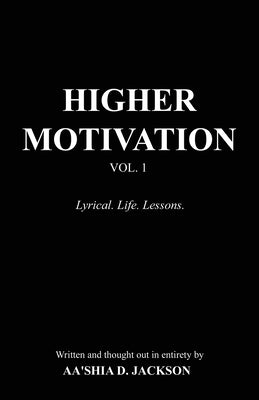 Higher Motivation Vol. 1: Lyrical. Life. Lessons. by Jackson, Aa'shia D.