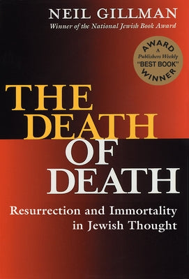 The Death of Death: Resurrection and Immortality in Jewish Thought by Gillman, Neil