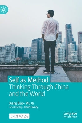 Self as Method: Thinking Through China and the World by Xiang, Biao