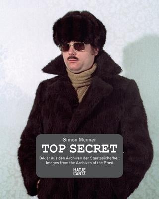 Top Secret: Images from the Stasi Archives by Menner, Simon