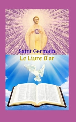 Le Livre D'or: Une grande oeuvre littéraire, qui laisse des enseignements et trace un chemin de foi vers la grande puissance de Dieu, by San Martin, Maria Fernanda