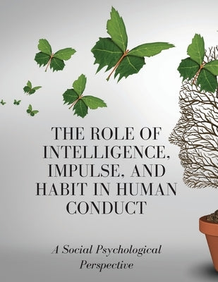 The Role of Intelligence, Impulse, and Habit in Human Conduct: A Social Psychological Perspective by Russell, Luke Phil