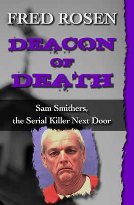 Deacon of Death: Sam Smithers, the Serial Killer Next Door by Rosen, Fred