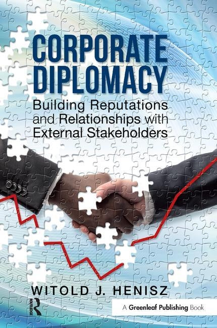 Corporate Diplomacy: Building Reputations and Relationships with External Stakeholders by Henisz, Witold J.