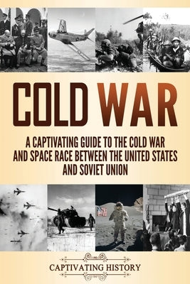 Cold War: A Captivating Guide to the Cold War and Space Race Between the United States and Soviet Union by History, Captivat