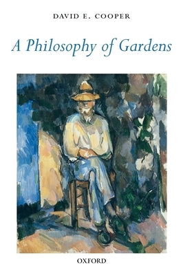 A Philosophy of Gardens by Cooper, David E.