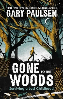 Gone to the Woods: Surviving a Lost Childhood by Paulsen, Gary