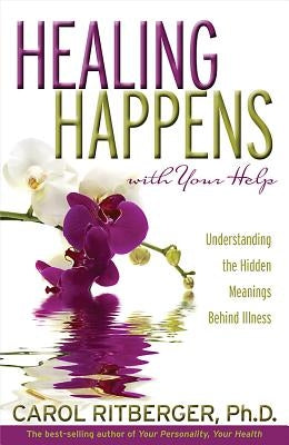 Healing Happens with Your Help: Understanding the Hidden Meanings Behind Illness by Ritberger, Carol