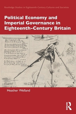Political Economy and Imperial Governance in Eighteenth-Century Britain by Welland, Heather