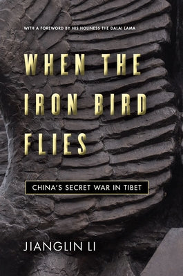 When the Iron Bird Flies: China's Secret War in Tibet by Li, Jianglin