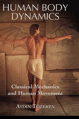 Human Body Dynamics: Classical Mechanics and Human Movement by T&#246;zeren, Aydin