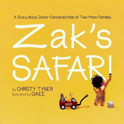 Zak's Safari: A Story about Donor-Conceived Kids of Two-Mom Families by Tyner, Christy