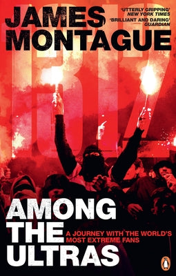 1312: Among the Ultras: A Journey with the World's Most Extreme Fans by Montague, James