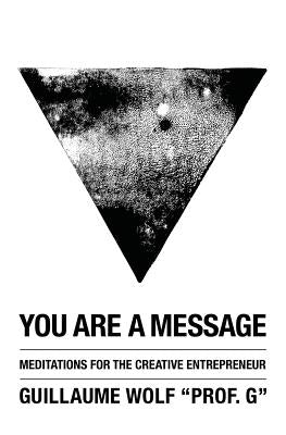 You Are a Message: Meditations for the Creative Entrepreneur by Wolf, Guillaume