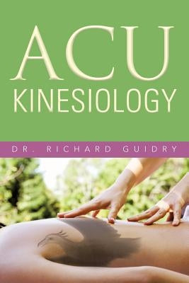 Acu Kinesiology by Guidry, Richard